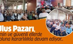 Ulus Pazarı, emin ve güvenli ellerde yoluna kararlılıkla devam ediyor..
