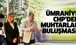 Ümraniye CHP’den muhtarlar buluşması!