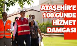 ATAŞEHİR'E 100 GÜNDE HİZMET DAMGASI