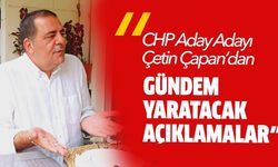 CHP Aday Adayı Çetin Çapan’dan gündem yaratacak açıklamalar..