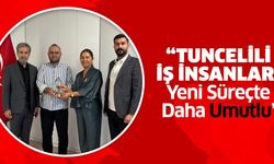 “TUNCELİLİ İŞİNSANLARI YENİ SÜREÇTE DAHA UMUTLU..”