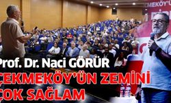 PROF. DR. NACİ GÖRÜR: ÇEKMEKÖY’ÜN ZEMİNİ ÇOK SAĞLAM, DİNAMİTLE KIRILACAK KUVVETE SAHİP