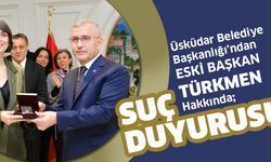 ÜSKÜDAR BELEDİYE BAŞKANLIĞI’NDAN ESKİ BAŞKAN TÜRKMEN HAKKINDA SUÇ DUYURUSU 