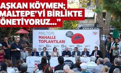 BAŞKAN KÖYMEN; “MALTEPE’Yİ BİRLİKTE YÖNETİYORUZ…”