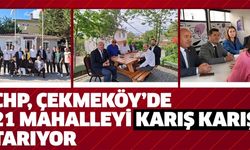 CHP ÇEKMEKÖY’DE 21 MAHALLEYİ KARIŞ KARIŞ TARIYOR..