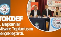 TOKDEF 4. BAŞKANLAR İSTİŞARE TOPLANTISINI GERÇEKLEŞTİRDİ..