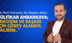 ZÜLFİKAR ANBARKAYA; “DEĞİŞİM VE BAŞARI İÇİN GÖREV ALMAYA TALİBİM..”