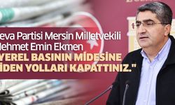 Deva Partisi Mersin Milletvekili Mehmet Emin Ekmen "Yerel basının midesine giden yolları kapattınız."