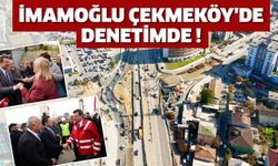 İmamoğlu Çekmeköy'de Denetimde !