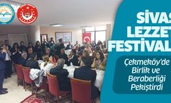 Sivas Lezzet Festivali Çekmeköy'de Birlik ve Beraberliği Pekiştirdi
