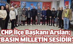 CHP İlçe Başkanı Arslan; “Basın milletin sesidir..”