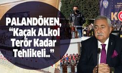 PALANDÖKEN, “KAÇAK ALKOL TERÖR KADAR TEHLİKELİ..”