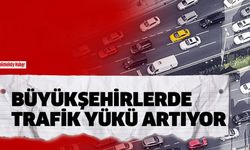 Büyükşehirlerde Trafik Yükü Artıyor !