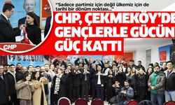 CHP, ÇEKMEKÖY’DE GENÇLERLE GÜCÜNE GÜÇ KATTI..