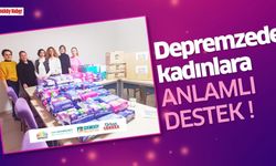 Depremzede kadınlara anlamlı destek!..