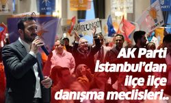 AK Parti İstanbul’dan ilçe ilçe danışma meclisleri..