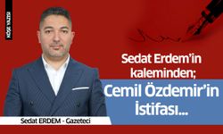 Sedat Erdem'in Kaleminden; Cemil Özdemir'in İstifası