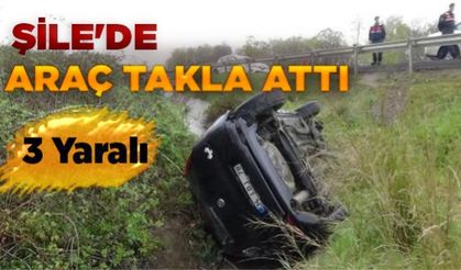 Şile'de yağmurla kayganlaşan yolda araç takla attı: 3 yaralı