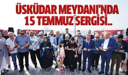 Üsküdar Meydanı'nda 15 Temmuz Sergisi