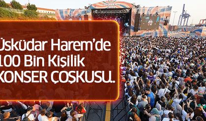 Üsküdar Harem’de 100 Bin Kişilik Konser Çoşkusu..