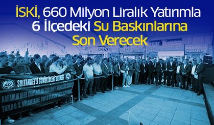 İski, 660 Milyon Liralık Yatırımla 6 İlçedeki Su Baskınlarına Son Verecek