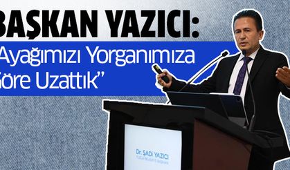 Başkan Yazıcı: “Ayağımızı Yorganımıza Göre Uzattık”