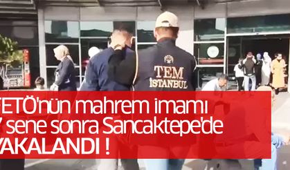 FETÖ'nün mahrem imamı 7 sene sonra Sancaktepe'de yakalandı