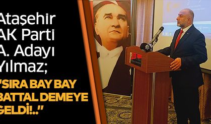 AK Parti Aday Adayı Yılmaz; “Sıra Bay Bay Battal demeye geldi!..”