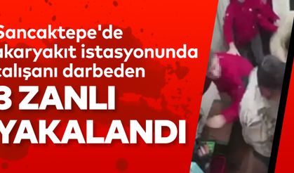 Sancaktepe'de akaryakıt istasyonunda çalışanı darbeden 3 zanlı yakalandı