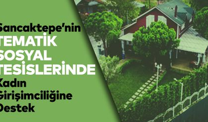 Sancaktepe’nin tematik sosyal tesislerinde kadın girişimciliğine destek