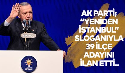 AK Parti, ‘Yeniden İstanbul’ sloganıyla 39 ilçe adayını ilan etti..