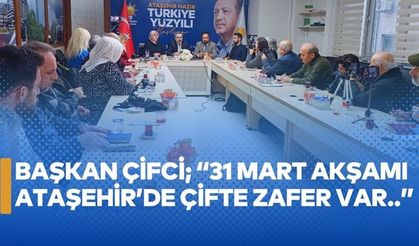 Başkan Çifci; “31 Mart akşamı Ataşehir’de çifte zafer var..”
