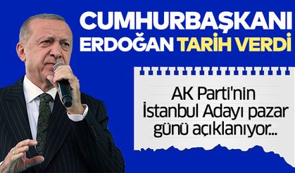 Cumhurbaşkanı Erdoğan tarih verdi! AK Parti'nin İstanbul adayı açıklanıyor
