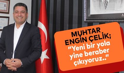 Muhtar Engin Çelik; “Yeni bir yola yine beraber çıkıyoruz..”