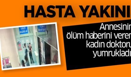 Hasta yakını, annesinin ölüm haberini veren kadın doktoru yumrukladı