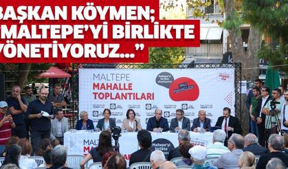BAŞKAN KÖYMEN; “MALTEPE’Yİ BİRLİKTE YÖNETİYORUZ…”