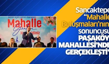 Sancaktepe ‘Mahalle Buluşmaları’nın sonuncusu Paşaköy mahallesi’nde gerçekleşti