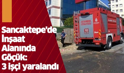 Sancaktepe'de inşaat alanında göçük: 3 işçi yaralandı