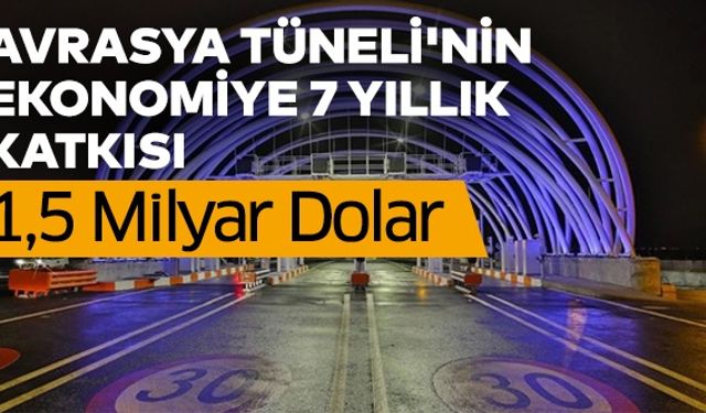 Avrasya Tüneli'nin ekonomiye 7 yıllık katkısı: 1,5 milyar dolar