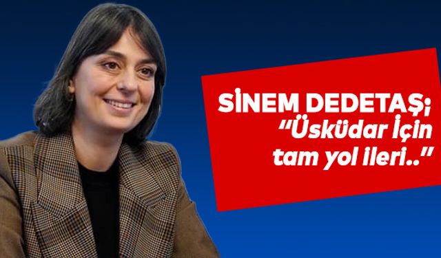 Sinem Dedetaş; “Üsküdar için tam yol ileri..”