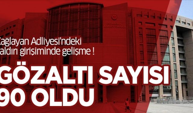 Çağlayan Adliyesi'ndeki saldırı girişiminde gelişme! Gözaltı sayısı 90 oldu