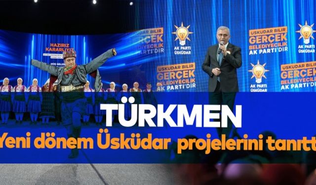 Türkmen, yeni dönem Üsküdar projelerini tanıttı..