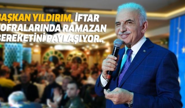 Başkan Yıldırım, iftar sofralarında Ramazan bereketini paylaşıyor..