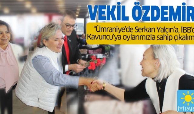 Vekil Özdemir; “Ümraniye’de Serkan Yalçın’a, İBB’de Kavuncu’ya oylarımızla sahip çıkalım..”