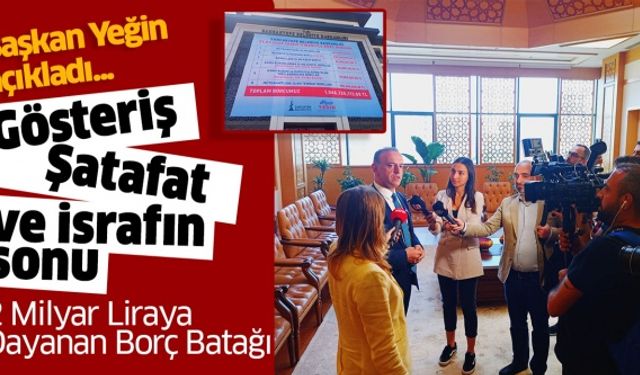 Başkan Yeğin açıkladı: "Gösteriş, şatafat ve israfın sonu 2 milyar liraya dayanan borç batağı.."