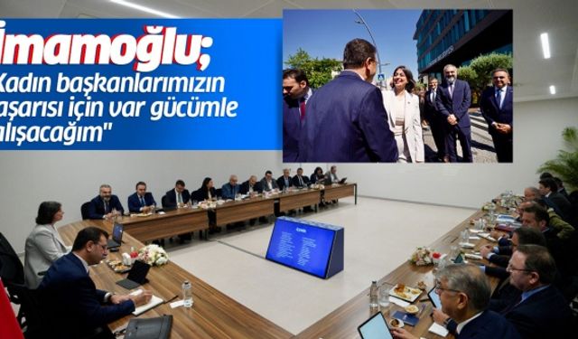 İmamoğlu; "Kadın başkanlarımızın başarısı için var gücümle çalışacağım"