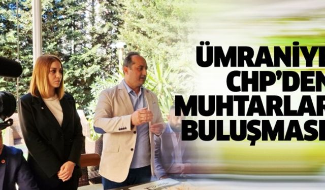 Ümraniye CHP’den muhtarlar buluşması!