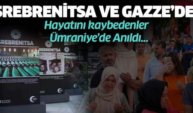 SREBRENİTSA VE GAZZE’DE HAYATINI KAYBEDENLER ÜMRANİYE’DE ANILDI