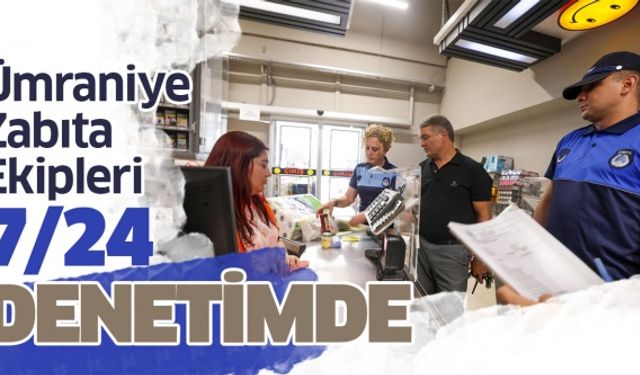 ÜMRANİYE ZABITA EKİPLERİ 7/24 DENETİMDE