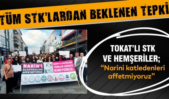 TOKAT’LI STK VE HEMŞERİLER; “NARİN’İ KATLEDENLERİ AFFETMİYORUZ..”